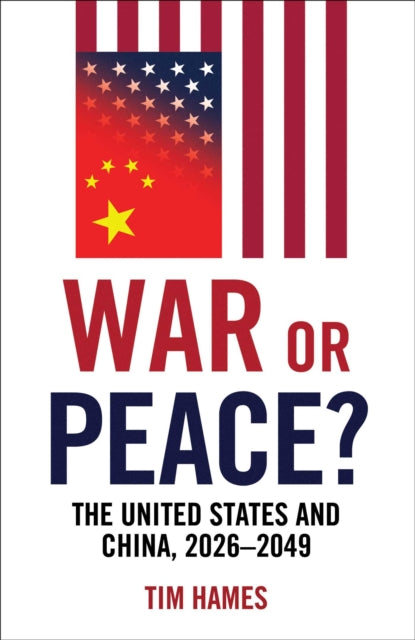 War or Peace? : The United States and China, 2026-2049 - Tim Hames