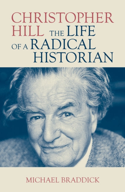 Christopher Hill : The Life of a Radical Historian - Michael Braddick