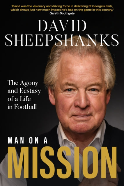 Man on a Mission : The Agony and Ecstasy of a Life in Football - David Sheepshanks