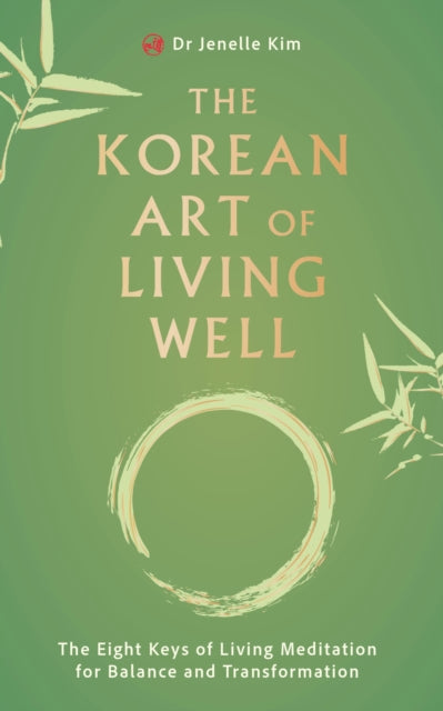The Korean Art of Living Well : The Eight Keys of Living Meditation for Balance and Transformation - Dr Jenelle Kim