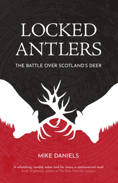 Locked Antlers : The Battle Over Scotland's Deer - Mike Daniels