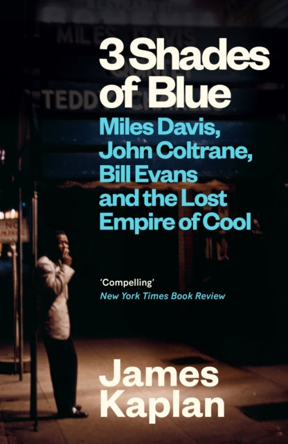 3 Shades of Blue : Miles Davis, John Coltrane, Bill Evans & The Lost Empire of Cool - James Kaplan