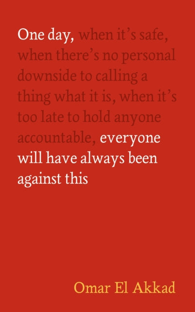 One Day, Everyone Will Have Always Been Against This - Omar El Akkad