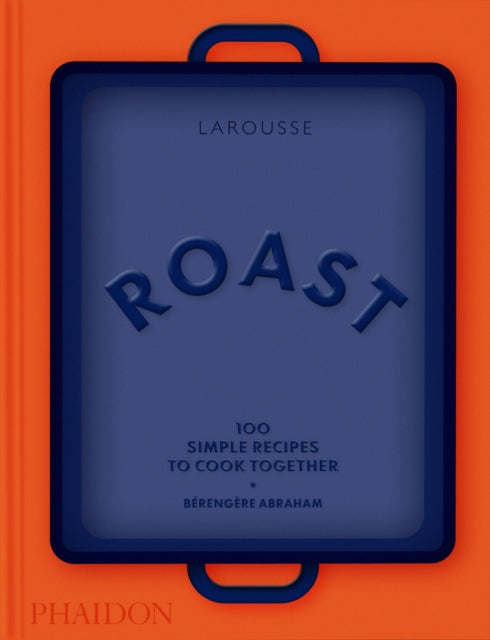 Roast : 100 Simple Recipes to Cook Together - Berengere Abraham