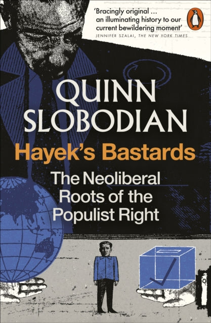 Hayek's Bastards : The Neoliberal Roots of the Populist Right - Quinn Slobodian