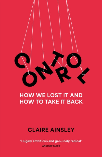 Control : How we lost it and how to take it back - Claire Ainsley