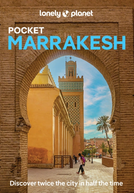 Lonely Planet Pocket Marrakesh : Discover Twice the City in Half the Time | Top Sights | Maps & Walking Tours | Covers Djemaa El Fna, Koutoubia Mosque, Bahia Palace and more - Helen Ranger