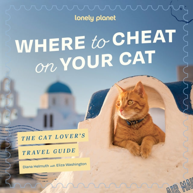 Lonely Planet Where to Cheat on Your Cat: The Cat Lover's Travel guide : Meet Beloved Felines Around the World | City, Rural & Wild Adventures | Packed with Full Colour Photos - Lonely Planet