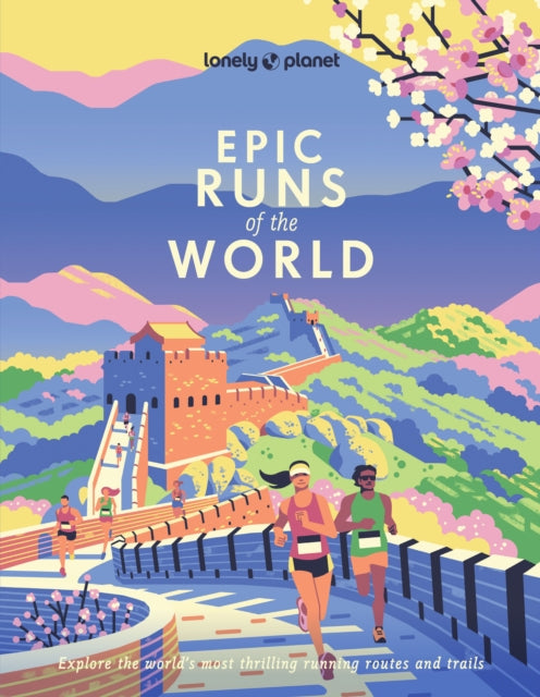 Lonely Planet Epic Runs of the World : 200 Thrilling Routes & Trails | Expert Travel Tips & Maps | Easy & Challenging Adventures | Running Stories from Athletes - Lonely Planet