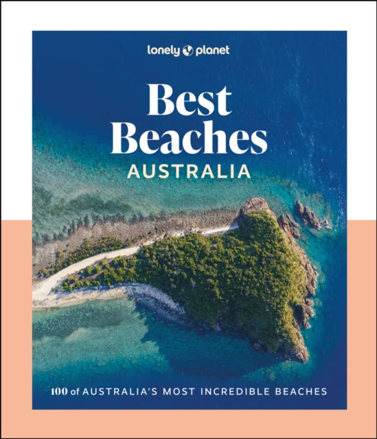 Lonely Planet Best Beaches Australia : Stunning Photography Guide | Expert Knowledge & Travel Tips | Top Places to Snorkel, Surf, Camp, Wildlife Watch & More - Lonely Planet