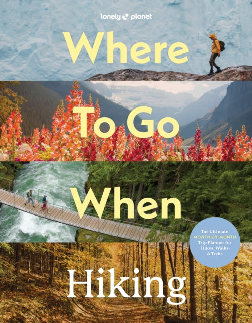Front cover of Lonely Planet Where To Go When: Hiking by Lonely Planet, hardback