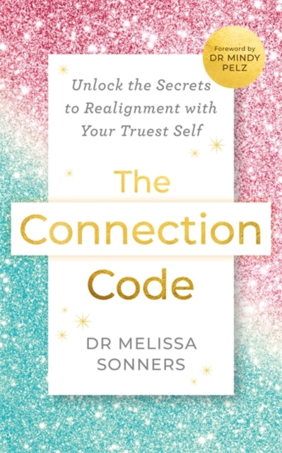 The Connection Code : Unlock the Secrets to Realignment with Your Truest Self - Dr.Mindy Pelz