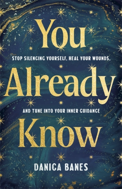 You Already Know : Stop Silencing Yourself, Heal Your Wounds and Tune in to Your Inner Guidance - Danica Banes
