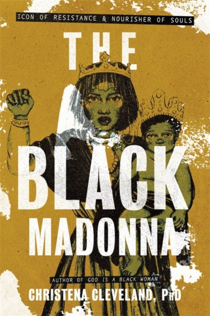 The Black Madonna : Icon of Resistance and Nourisher of Souls - Christena Cleveland