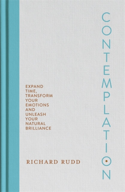 Contemplation : Expand Time, Transform Your Emotions and Unleash Your Natural Brilliance - Richard Rudd