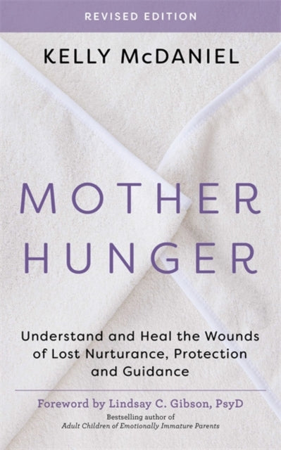 Mother Hunger, Revised Edition : Understand and Heal the Wounds of Lost Nurturance, Protection and Guidance - Lindsay C. PsyD Gibson