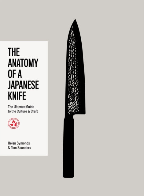 The Anatomy of a Japanese Knife : The Ultimate Guide to the Culture and Craft - Tom Saunders