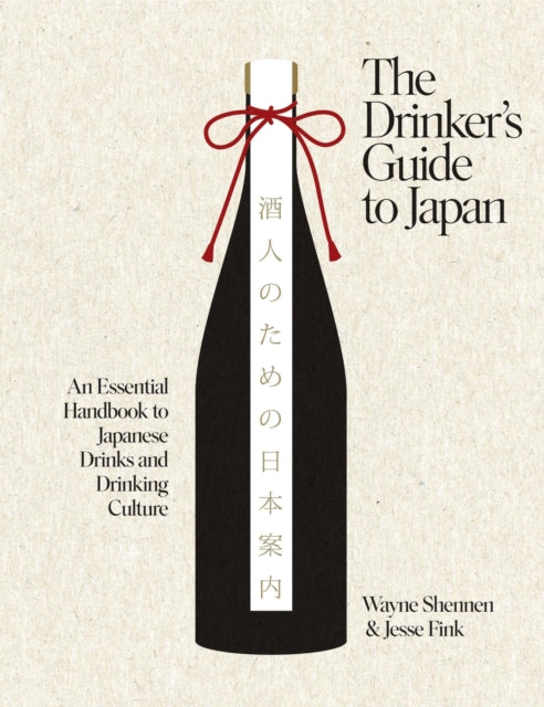 The Drinker's Guide to Japan : An Essential Handbook to Japanese Drinks and Drinking Culture - Wayne Shennen