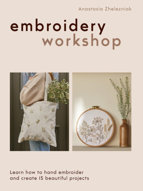 Embroidery Workshop : Learn how to hand embroider and create 15 beautiful projects - Anastasia Zhelezniak