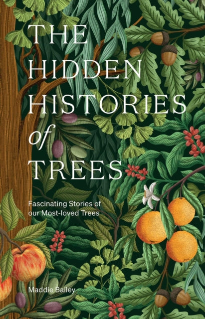 The Hidden Histories of Trees : Fascinating Stories of our Most-loved Trees - Maddie Bailey