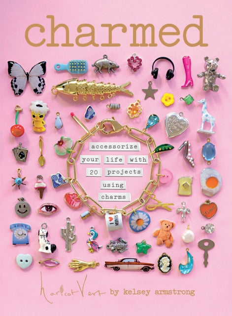 Charmed : Accessorize your life with 20 projects using charms - Kelsey Armstrong
