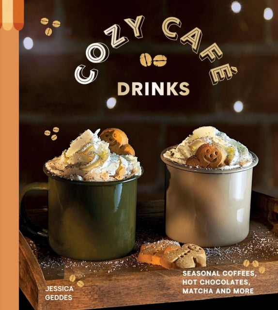 Cozy Cafe Drinks : Seasonal Coffees, Hot Chocolates, Matcha and More - Jessica Geddes