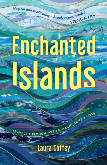 Enchanted Islands : Travels Through Myth & Magic, Love & Loss - Laura Coffey