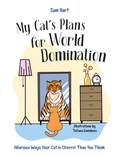 My Cat's Plans for World Domination : Hilarious Ways Your Cat is Cleverer Than You Think - Sam Hart