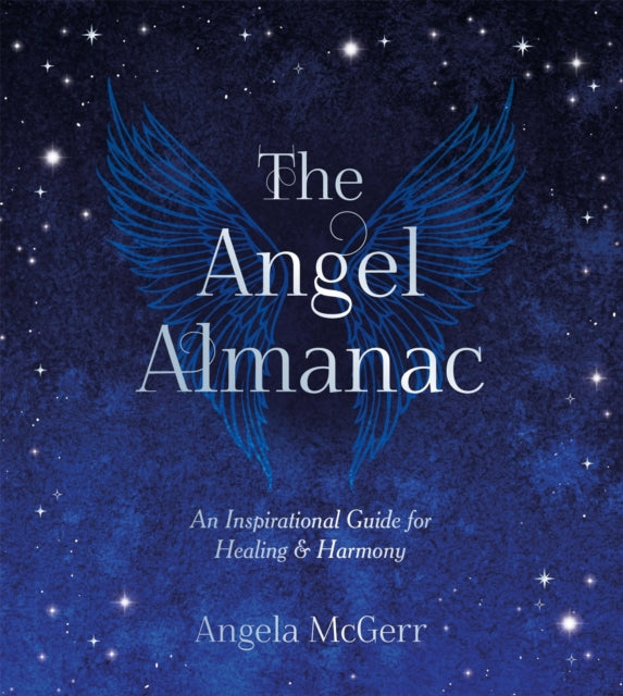 The Angel Almanac : An Inspirational Guide for Healing and Harmony - Angela McGerr