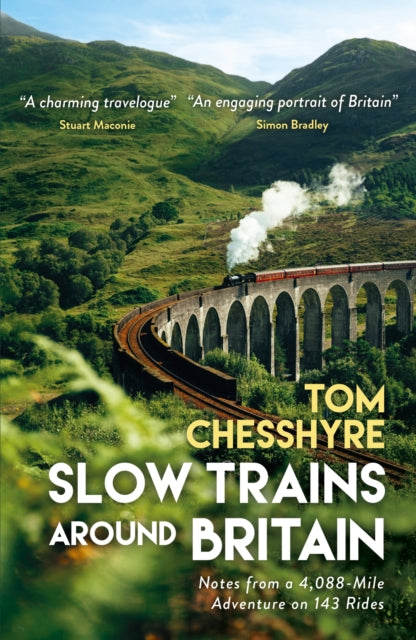 Slow Trains Around Britain : Notes from a 4,088-Mile Adventure on 143 Rides - Tom Chesshyre