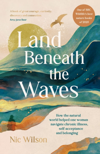 Land Beneath the Waves : How the Natural World Helped One Woman Navigate Chronic Illness, Self-Acceptance and Belonging - One of BBC Wildlife's best nature books of 2025 - Nic Wilson