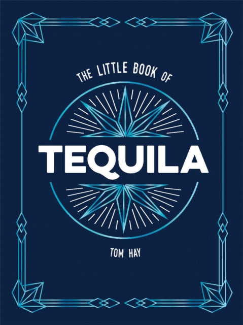 The Little Book of Tequila : The Perfect Gift for Fans of Mexico's Most Beloved Spirit - Tom Hay