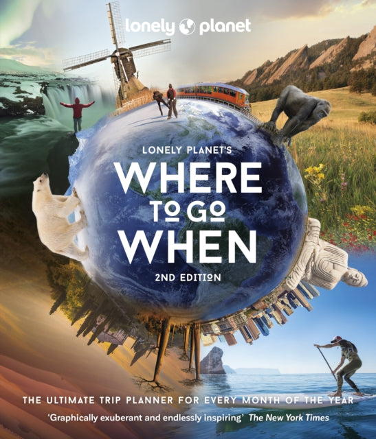 Lonely Planet's Where to Go When : The Ultimate Month-by-Month Travel Planner with 300+ Destinations - Lonely Planet