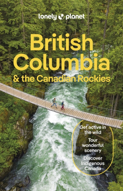 Lonely Planet British Columbia & the Canadian Rockies : Detailed Itineraries | Travel Like a Local | Insider Tips | Covers San Francisco and more - Jonny Bierman