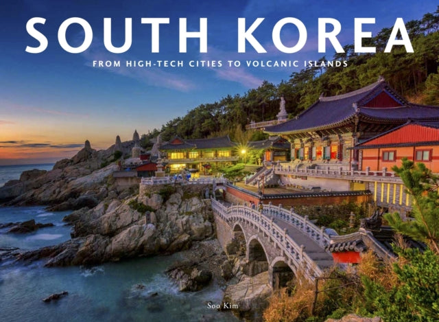 South Korea : From High-Tech Cities To Volcanic Islands - Soo Kim
