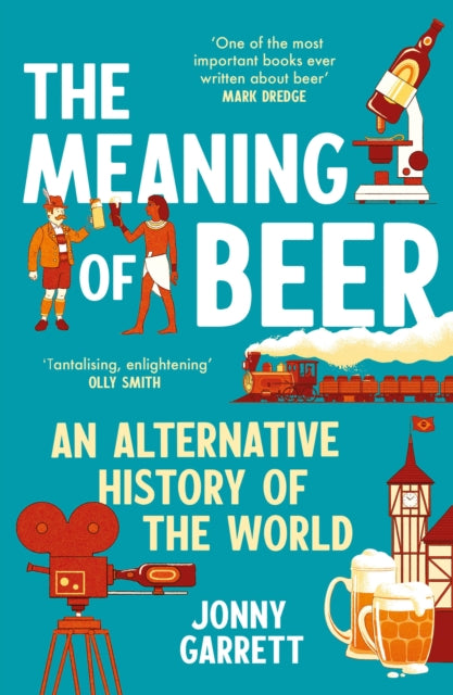 The Meaning of Beer : An Alternative History of the World - Jonny Garrett