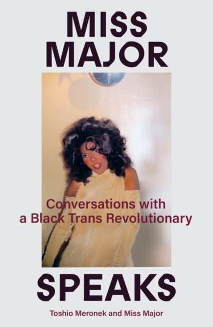 Miss Major Speaks : Conversations with a Black Trans Revolutionary - Toshio Meronek