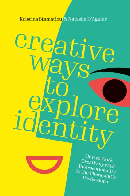Creative Ways to Explore Identity : How to Work Creatively with Intersectionality in the Therapeutic Professions - Kristina Stamatiou