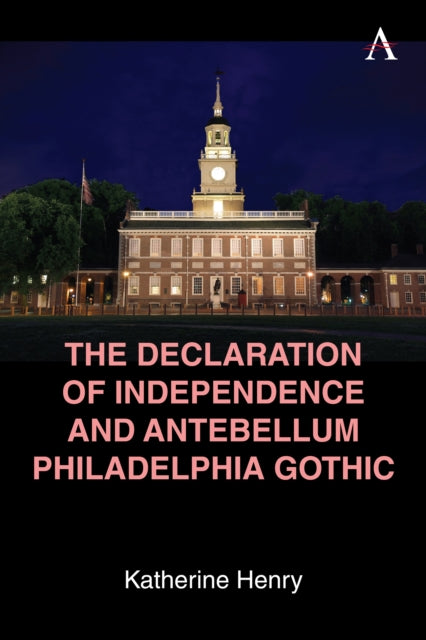 The Declaration of Independence and Antebellum Philadelphia Gothic - Katherine Henry