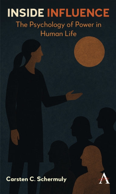 Inside Influence : The Psychology of Power in Human Life - Carsten C.Schermuly