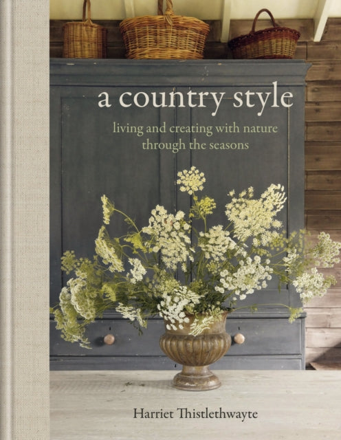 A Country Style : living and creating with nature through the seasons - Harriet Thistlethwayte