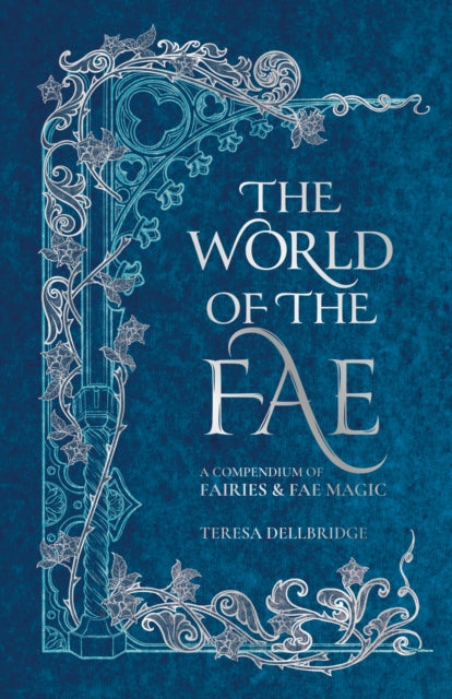 The World of the Fae : A compendium of fairies & fae magic - Teresa Dellbridge
