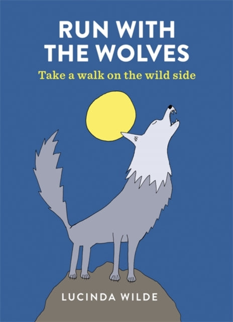 Run with the Wolves : Take a walk on the wild side - Lucinda Wilde