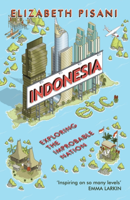 Indonesia Etc. : Exploring the Improbable Nation - Elizabeth Pisani