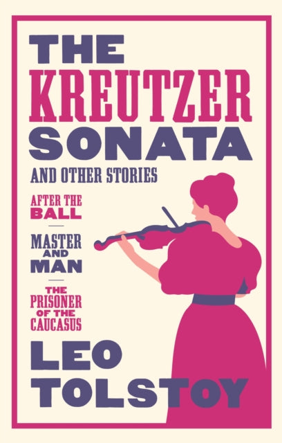 The Kreutzer Sonata and Other Stories: New Translation : Newly Translated and Annotated - Also included After the Ball, Master and Man, The Prisoner of the Caucasus - Roger Cockrell