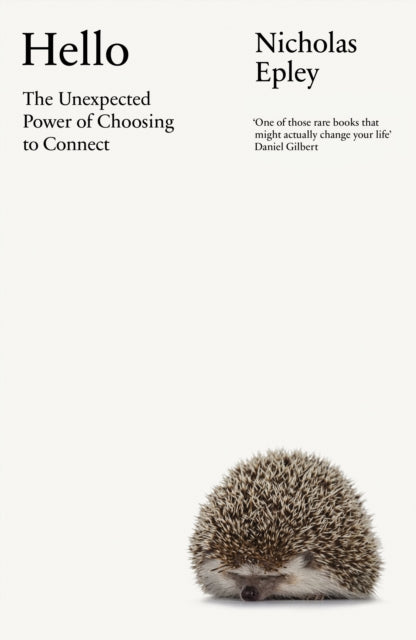 Hello : The Unexpected Power of Choosing To Connect - Nicholas Epley