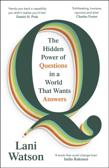 Q : The Hidden Power of Questions in a World That Wants Answers - Lani Watson