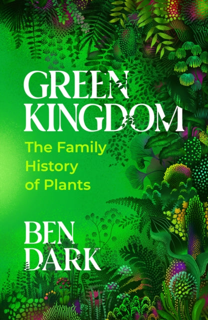 Green Kingdom : The Family History of Plants - Ben Dark