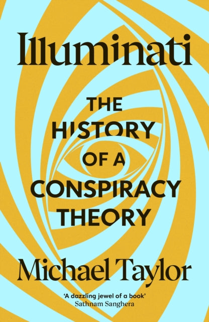 Illuminati : The History of a Conspiracy Theory - Michael Taylor