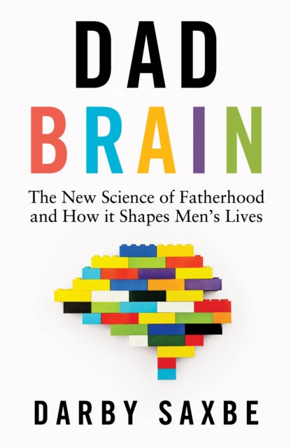 Dad Brain : The New Science of Fatherhood and How it Shapes Men's Lives - Darby Saxbe